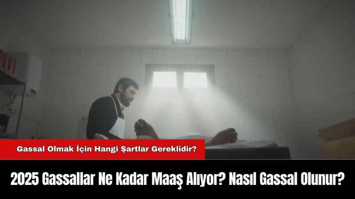 2025 Gassallar Ne Kadar Maaş Alıyor? Nasıl Gassal Olunur?
