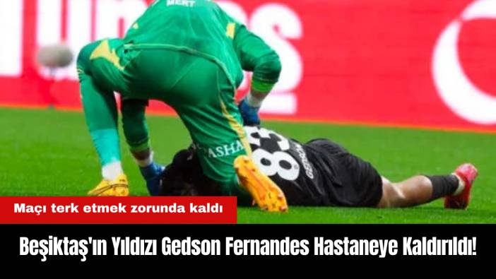 Beşiktaş'ın Yıldızı Gedson Fernandes Hastaneye Kaldırıldı!