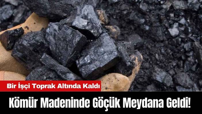 Kömür Madeninde Göçük Meydana Geldi! Bir İşçi Toprak Altında Kaldı