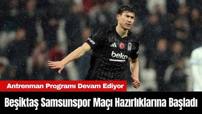 Beşiktaş Samsunspor Maçı Hazırlıklarına Başladı