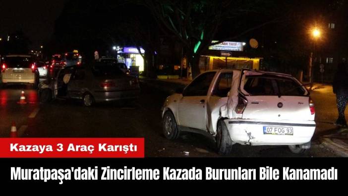 Muratpaşa'daki Zincirleme Kazada Burunları Bile Kanamadı