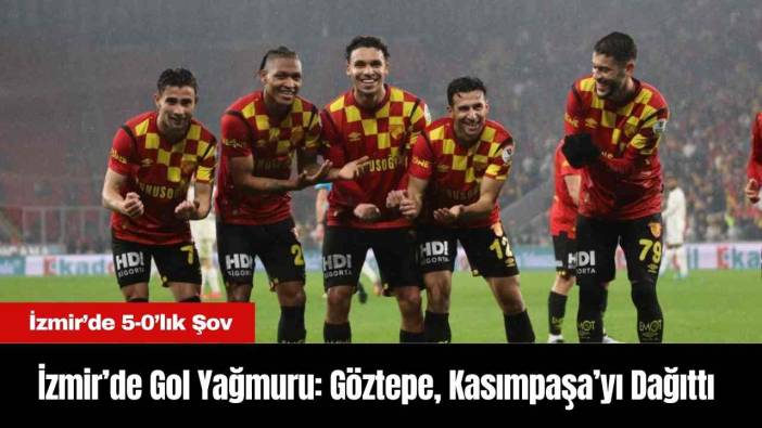 İzmir’de Gol Yağmuru: Göztepe, Kasımpaşa’yı Dağıttı