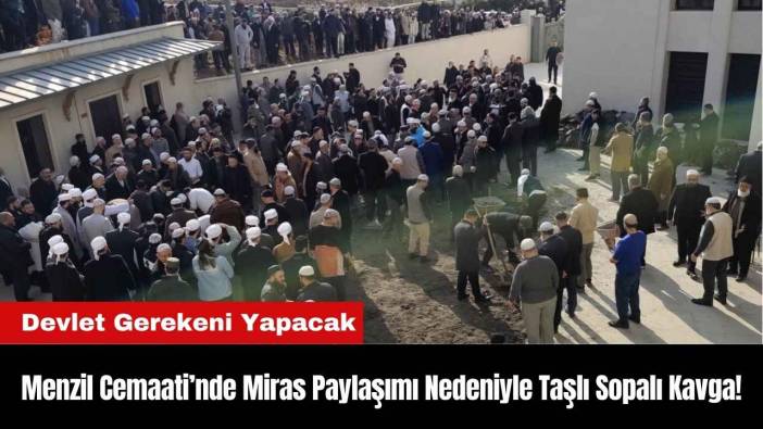 Menzil Cemaati’nde Miras Paylaşımı Nedeniyle Taşlı Sopalı Kavga!
