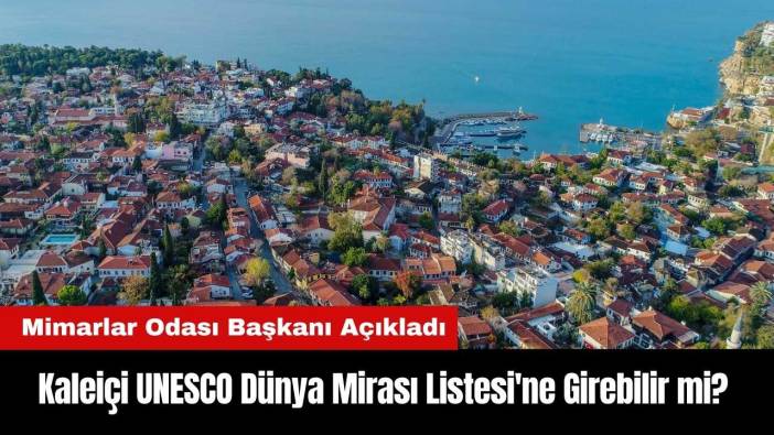 Kaleiçi UNESCO Dünya Mirası Listesi'ne Girebilir mi?