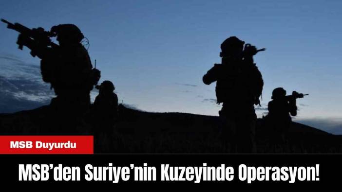 MSB’den Suriye’nin Kuzeyinde Operasyon! MSB Duyurdu