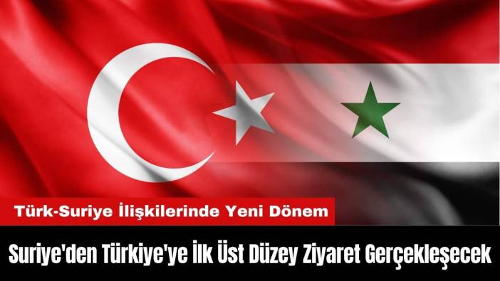 Suriye'den Türkiye'ye İlk Üst Düzey Ziyaret Gerçekleşecek