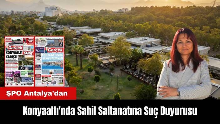 ŞPO Antalya'dan Konyaaltı'nda Sahil Saltanatına Suç Duyurusu