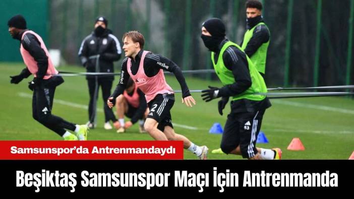 Beşiktaş Samsunspor Maçı İçin Antrenmanda
