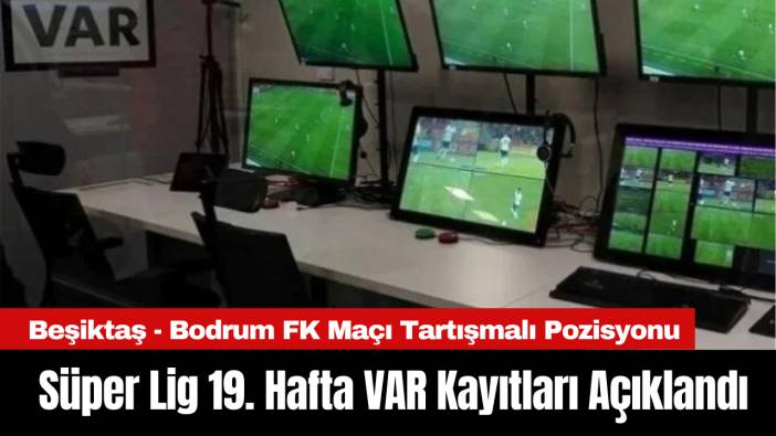 Süper Lig 19. Hafta VAR Kayıtları Açıklandı: Beşiktaş-Bodrum FK Maçında Penaltı Tartışması