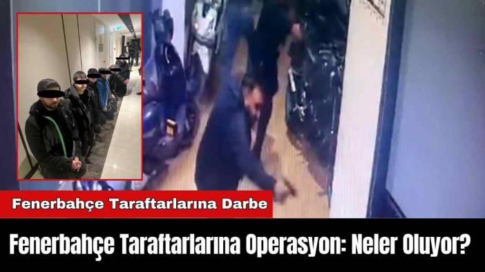 Fenerbahçe Taraftarlarına Operasyon: Neler Oluyor?