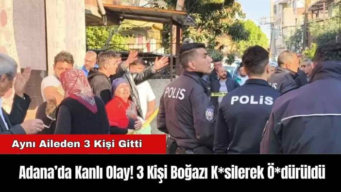 3 Kişi Boğazı K*silerek Ö*dürüldü: Adana’da Kanlı Olay