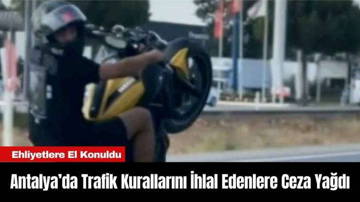 Antalya’da Trafik Kurallarını İhlal Edenlere Ceza Yağdı