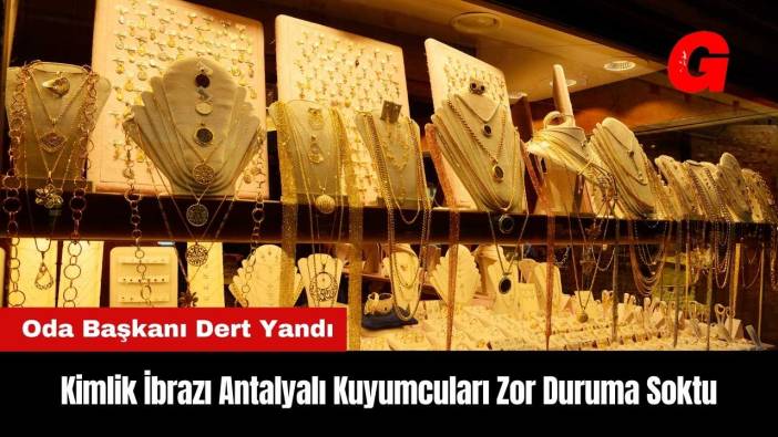 Kimlik İbrazı Antalyalı Kuyumcuları Zor Duruma Soktu