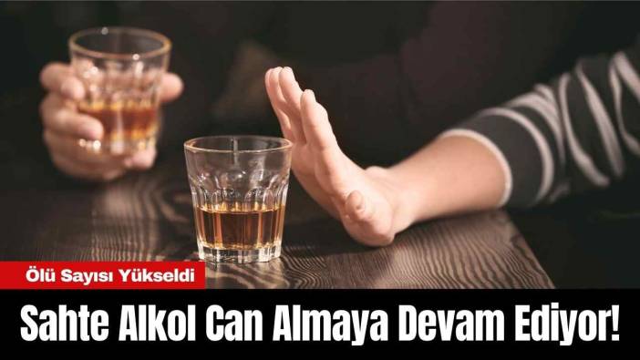 Sahte Alkol Can Almaya Devam Ediyor! Ölü Sayısı Yükseldi