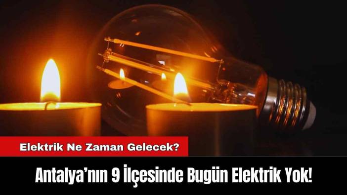Antalya’nın 9 İlçesinde Bugün Elektrik Yok!