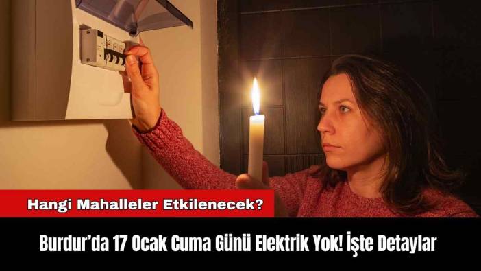 Burdur’da 17 Ocak Cuma Günü Elektrik Yok! İşte Detaylar