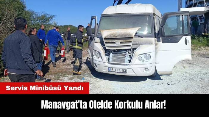 Manavgat'ta Otelde Korkulu Anlar! Servis Minibüsü Yandı