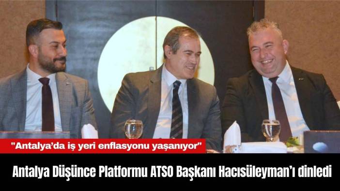 Antalya Düşünce Platformu ATSO Başkanı Hacısüleyman’ı dinledi