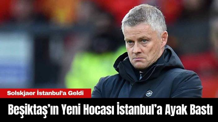 Beşiktaş’ın Yeni Hocası İstanbul’a Ayak Bastı
