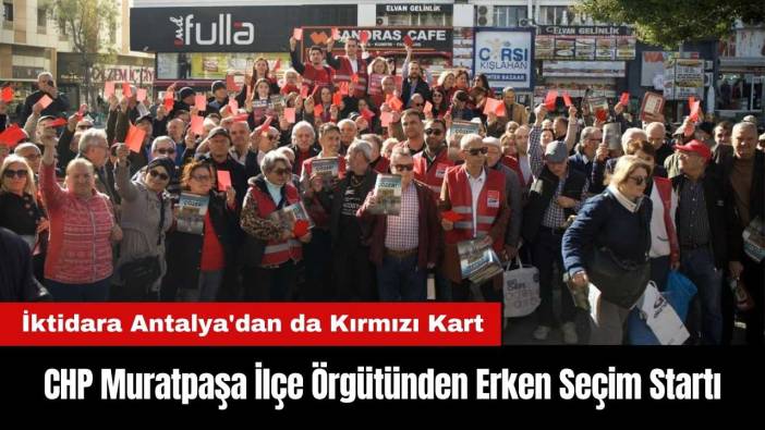 CHP Muratpaşa İlçe Örgütünden Erken Seçim Startı
