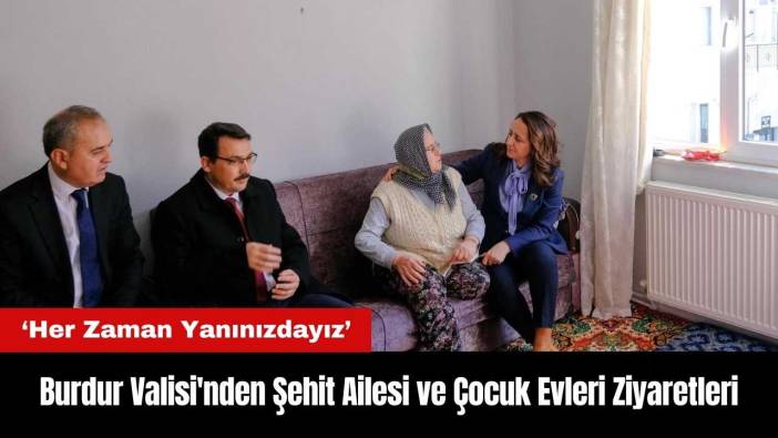 Burdur Valisi'nden Şehit Ailesi ve Çocuk Evleri Ziyaretleri