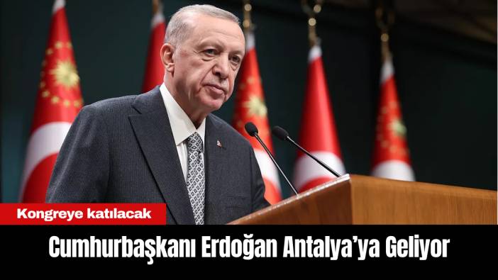 Cumhurbaşkanı Erdoğan Antalya’ya Geliyor