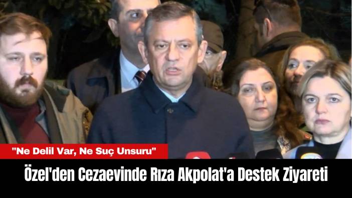 Özgür Özel'den Cezaevinde Rıza Akpolat'a Destek Ziyareti