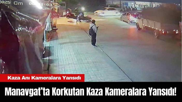 Manavgat’ta Korkutan Kaza Kameralara Yansıdı!