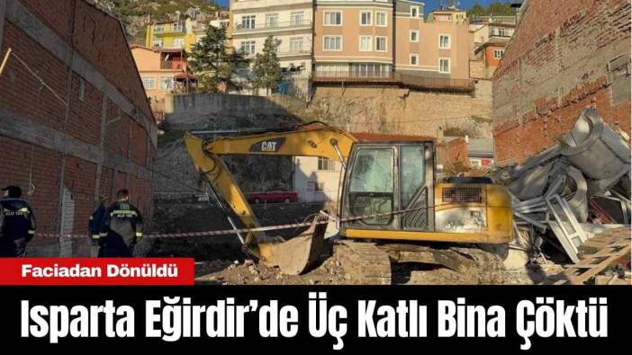 Isparta Eğirdir’de Üç Katlı Bina Çöktü: Facianın Eşiğinden Dönüldü