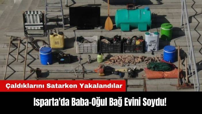 Isparta'da Baba-Oğul Bağ Evini Soydu! Çaldıklarını Satarken Yakalandılar