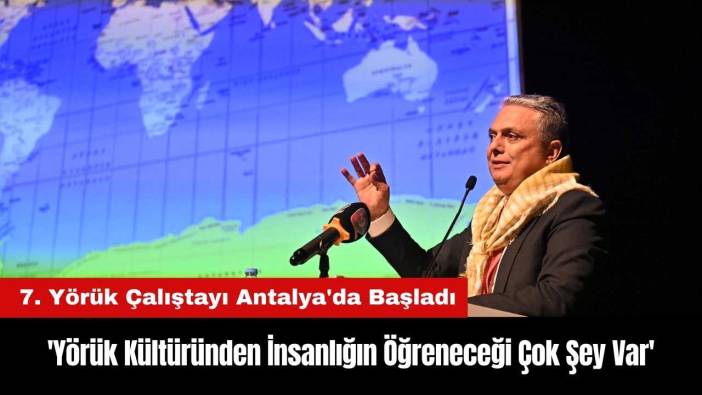 7. Yörük Çalıştayı Antalya'da Başladı: Kara Çadır Vurgusu