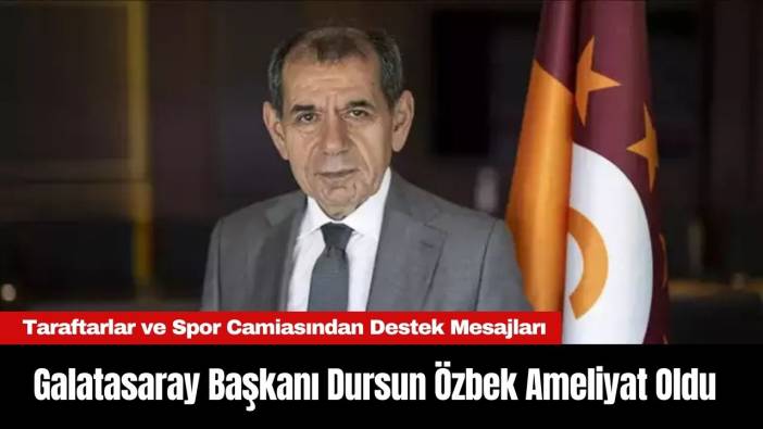 Galatasaray Başkanı Dursun Özbek Ameliyat Oldu