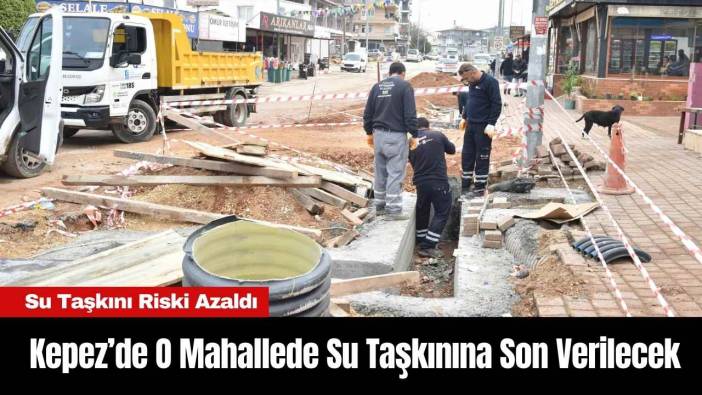 Kepez’de O Mahallede Su Taşkınına Son Verilecek