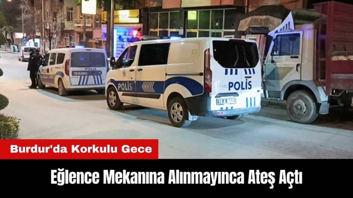 Burdur'da Korkulu Gece! Eğlence Mekanına Alınmayınca Ateş Açtı