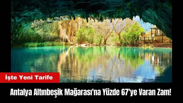 Antalya Altınbeşik Mağarası'na Yüzde 67'ye Varan Zam!