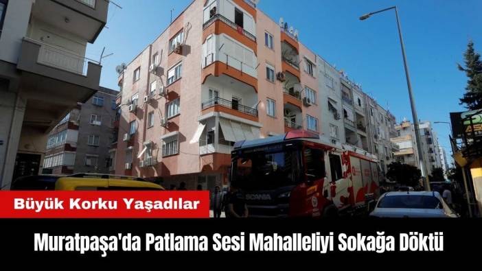 Muratpaşa'da Patlama Sesi Mahalleliyi Sokağa Döktü