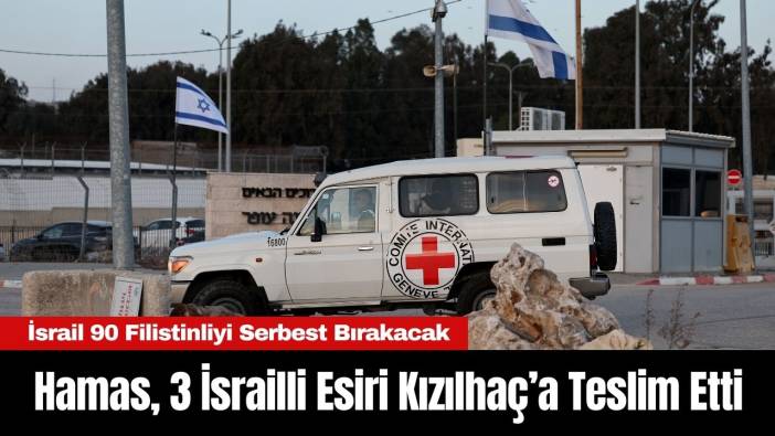 Hamas, 3 İsrailli Esiri Kızılhaç’a Teslim Etti, İsrail 90 Filistinliyi Serbest Bırakacak