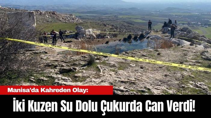 Manisa’da Kahreden Olay: İki Kuzen Su Dolu Çukurda Can Verdi!