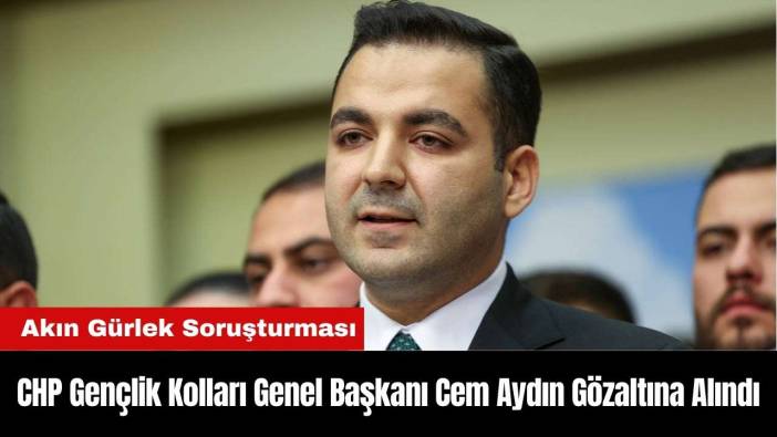 CHP Gençlik Kolları Genel Başkanı Cem Aydın Gözaltına Alındı