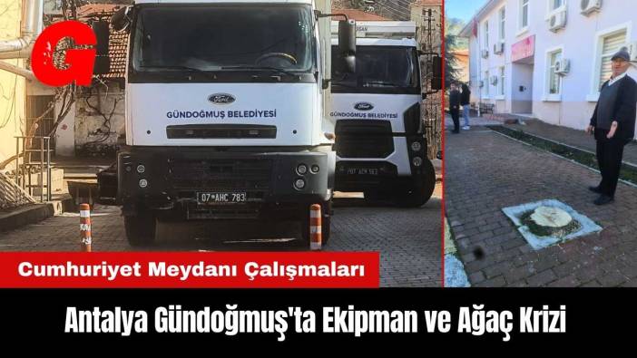 Antalya Gündoğmuş'ta Ekipman ve Ağaç Krizi