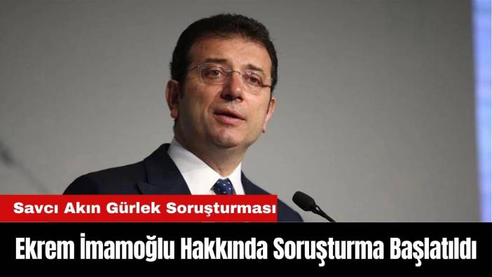 Ekrem İmamoğlu Hakkında Soruşturma Başlatıldı