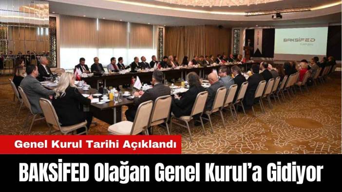 BAKSİFED Olağan Genel Kurul'a Gidiyor