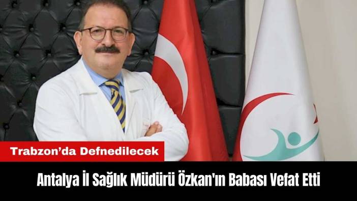 Antalya İl Sağlık Müdürü Özkan'ın Babası Vefat Etti