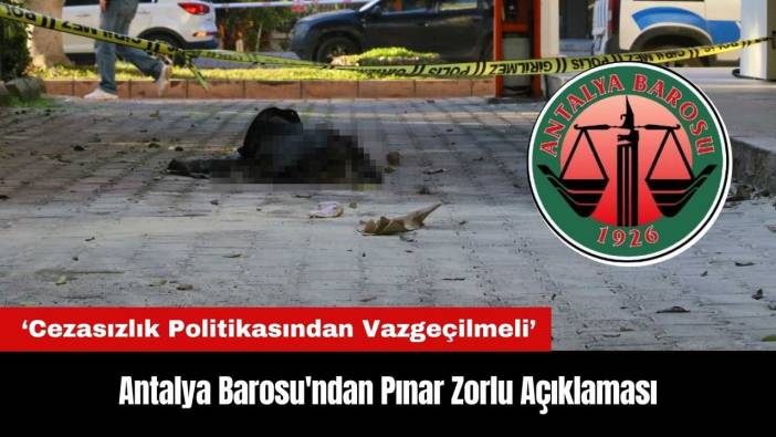 Antalya Barosu'ndan Pınar Zorlu Açıklaması: Cezasızlık Politikasından Vazgeçilmeli