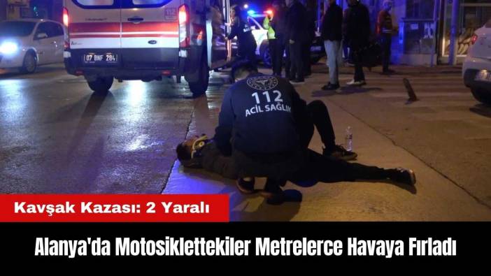 Alanya'daki Kazada Motosiklettekiler Metrelerce Havaya Fırladı