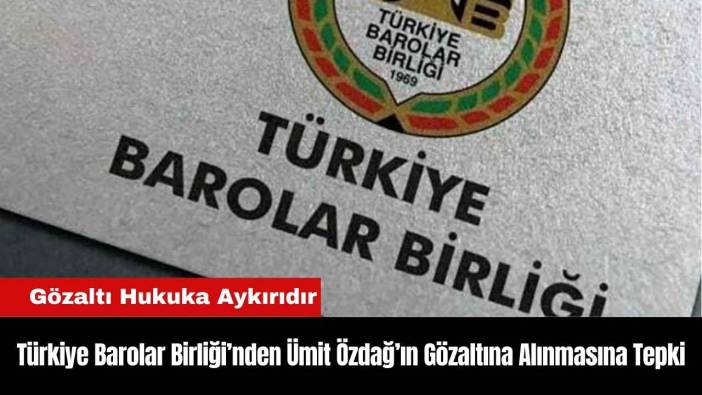 Türkiye Barolar Birliği’nden Ümit Özdağ’ın Gözaltına Alınmasına Tepki