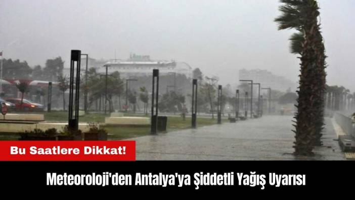 Meteoroloji'den Antalya'ya Şiddetli Yağış Uyarısı