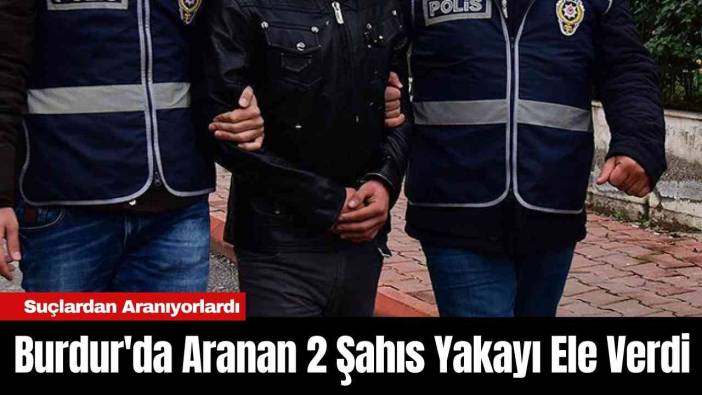 Burdur'da Aranan 2 Şahıs Yakayı Ele Verdi