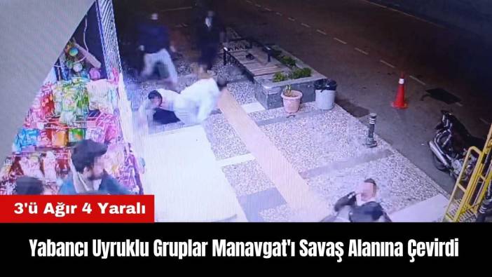 Yabancı Uyruklu Gruplar Manavgat'ı Savaş Alanına Çevirdi