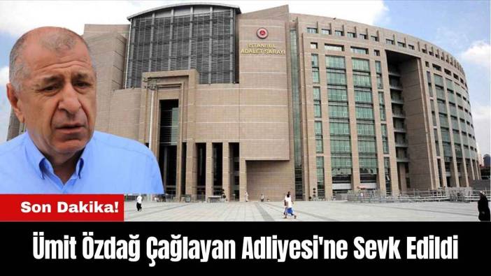 Ümit Özdağ Çağlayan Adliyesi'ne Sevk Edildi